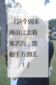 这个周末南京江北看张艺兴，票根千万别丢！