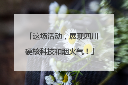 这场活动，展现四川硬核科技和烟火气！