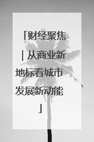 财经聚焦｜从商业新地标看城市发展新动能