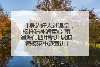 身边好人进课堂，榜样精神润童心 南通海门四甲镇开展道德模范事迹宣讲