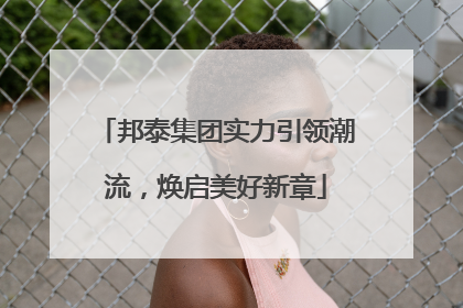 邦泰集团实力引领潮流，焕启美好新章