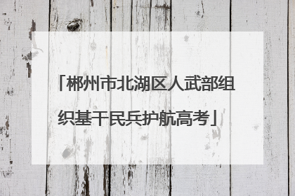 郴州市北湖区人武部组织基干民兵护航高考