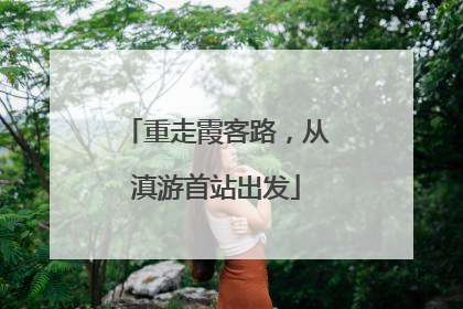 重走霞客路，从滇游首站出发