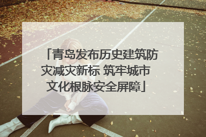 青岛发布历史建筑防灾减灾新标 筑牢城市文化根脉安全屏障