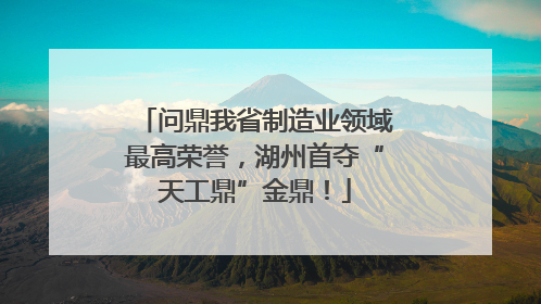 问鼎我省制造业领域最高荣誉，湖州首夺“天工鼎”金鼎！