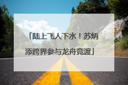 陆上飞人下水！苏炳添跨界参与龙舟竞渡