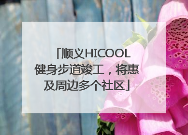 顺义HICOOL健身步道竣工，将惠及周边多个社区