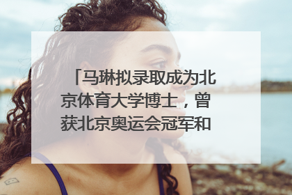 马琳拟录取成为北京体育大学博士，曾获北京奥运会冠军和4次世界杯冠军，张继科：他是神