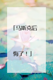 马斯克后悔了！