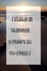 高温来袭 成都地铁全线网车站均可纳凉