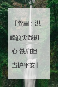 龚里：洪峰浪尖践初心 铁肩担当护平安