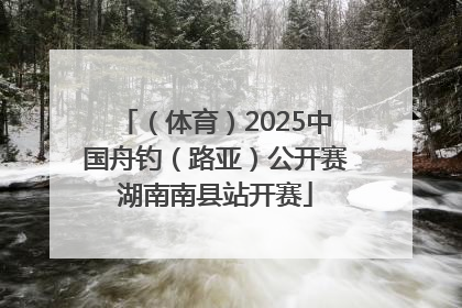 （体育）2025中国舟钓（路亚）公开赛湖南南县站开赛