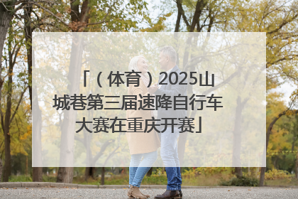 （体育）2025山城巷第三届速降自行车大赛在重庆开赛
