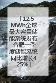 12.5MWh全球最大容量储能系统发布 合肥一季度储能系统同比增长425%