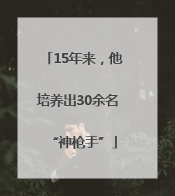 15年来，他培养出30余名“神枪手”