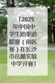 2025 年中国中学生跆拳道联赛（南区赛）在长沙市岳麓实验中学开赛