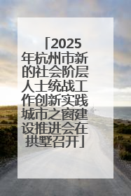 2025年杭州市新的社会阶层人士统战工作创新实践城市之窗建设推进会在拱墅召开