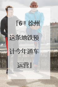 6！徐州这条地铁预计今年通车运营