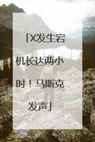 X发生宕机长达两小时！马斯克发声